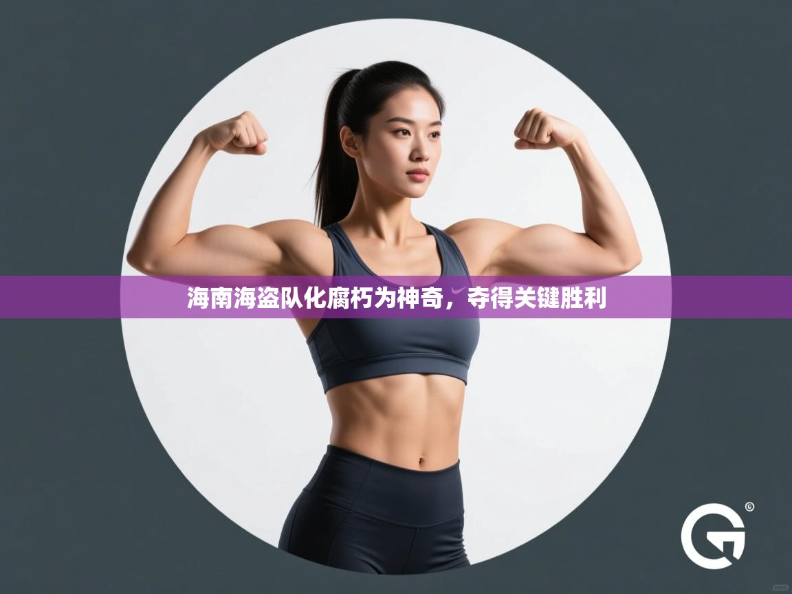 海南海盗队化腐朽为神奇，夺得关键胜利