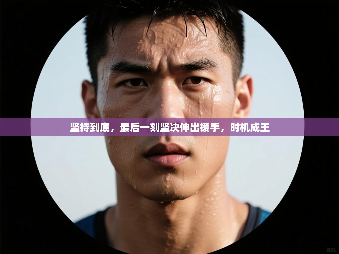 坚持到底，最后一刻坚决伸出援手，时机成王