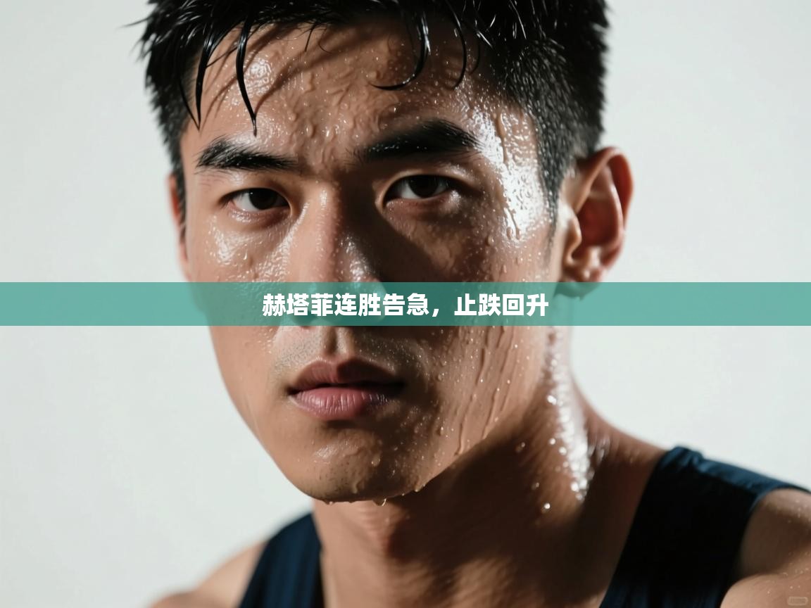 赫塔菲连胜告急，止跌回升